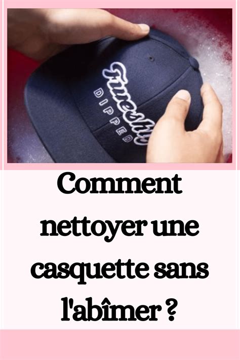 Comment nettoyer une casquette sans l'abîmer ni la .